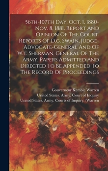 Hardcover 56th-107th Day, Oct. 1, 1880-nov. 8, 1881. Report And Opinion Of The Court. Reports Of D.g. Swain, Judge-advocate-general And Of W.t. Sherman, General Book