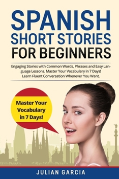 Paperback Spanish Short Stories for Beginners: Engaging Stories with Common Words, Phrases and Easy Language Lessons. Master Your Vocabulary in 7 Days! Learn Fl Book