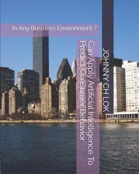 Paperback Can Apply Artificial Intelligence To Predict Consumer Behavior: In Any Business Environment ? Book