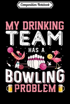 Paperback Composition Notebook: My Drinking Team Has A Bowling Problem - Flamingo Bowling Journal/Notebook Blank Lined Ruled 6x9 100 Pages Book