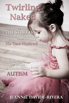 Paperback Twirling Naked in the Streets and No One Noticed: Growing Up With Undiagnosed Autism Book