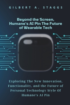 Paperback Beyond the Screen, Humane's AI Pin The Future of Wearable Tech: Exploring The New Innovation, Functionality, and the Future of Personal Technology Sty Book