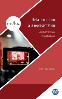 De la perception à la représentation: Analyser l'oeuvre vidéomusicale (Crearte) (French Edition)