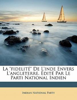 Paperback La Fidelit? de l'Inde Envers l'Angleterre. Edit? Par Le Parti National Indien [French] Book