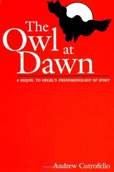 Paperback The Owl at Dawn: A Sequel to Hegel's Phenomenology of Spirit Book