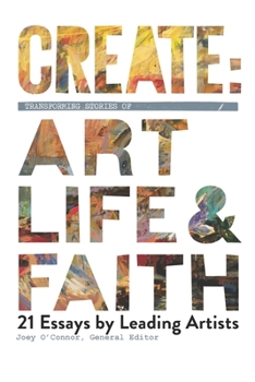 Paperback Create: Transforming Stories of Art, Life & Faith: 21 Essays from Leading Artists Book