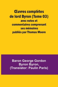 Paperback OEuvres complètes de lord Byron (Tome 03); avec notes et commentaires comprenant ses mémoires publiés par Thomas Moore [French] Book
