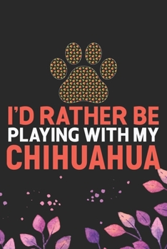 Paperback I'd Rather Be Playing with My Chihuahua: Cool Chihuahua Dog Journal Notebook - Chihuahua Puppy Lover Gifts - Funny Chihuahua Dog Notebook - Chihuahua Book