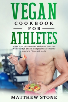 Paperback Vegan Cookbook for Athletes: Whole Food, 50 Plant-Based Recipes to Fuel Your Workouts.High-Protein Meal Plean to Have Healthy Muscle in Fitness and Book