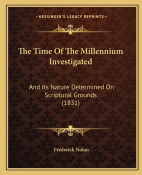 Paperback The Time Of The Millennium Investigated: And Its Nature Determined On Scriptural Grounds (1831) Book
