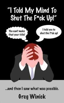 Paperback "I Told My Mind To Shut The F*ck Up!": ...and then I saw what was possible. Book
