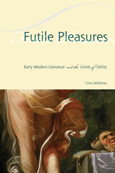 Paperback Futile Pleasures: Early Modern Literature and the Limits of Utility Book