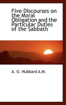 Paperback Five Discourses on the Moral Obligation and the Particular Duties of the Sabbath Book
