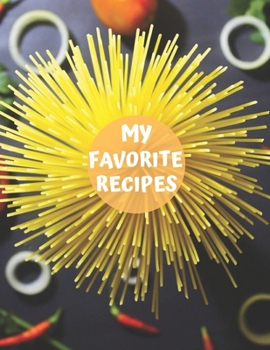 My Favorite Recipes: My Recipe Book To Write In: Make Your Own Cookbook - My Best Recipes And Recipe Book Journal For Personalized Recipes – Blank ... And Organizer For Recipes (8,5x11, 120 Pages)