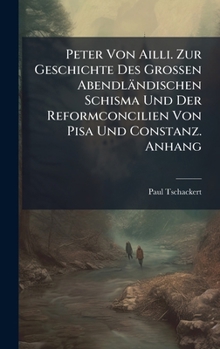 Hardcover Peter Von Ailli. Zur Geschichte Des Grossen Abendländischen Schisma Und Der Reformconcilien Von Pisa Und Constanz. Anhang [German] Book