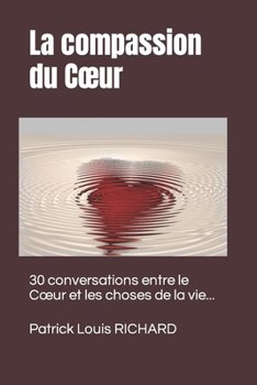 La compassion du Coeur: 30 conversations entre le Coeur et les choses de la vie...