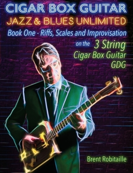 Paperback Cigar Box Guitar Jazz & Blues Unlimited - Book One 3 String: Book One: Riffs, Scales and Improvisation - 3 String Tuning GDG Book