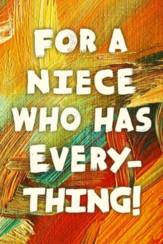 For A Niece Who Has Everything!: Funny Niece Gift Notebook / Journal 6x9 With 110 Blank Ruled Pages