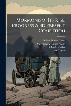 Mormonism: Its Rise, Progress, And Present Condition, Embracing The Narrative Of Mrs. Mary Ettie V. Smith, Of Her Residence And Experience Of Fifteen Years With The Mormons...