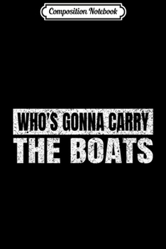 Paperback Composition Notebook: Who's Gonna Carry The Boats Military Motivational Gift Funny Journal/Notebook Blank Lined Ruled 6x9 100 Pages Book