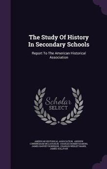 Hardcover The Study Of History In Secondary Schools: Report To The American Historical Association Book
