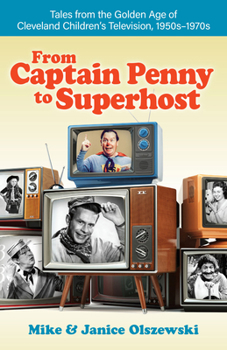 Paperback From Captain Penny to Superhost: Tales from the Golden Age of Cleveland Children's Television, 1950s-1970s Book