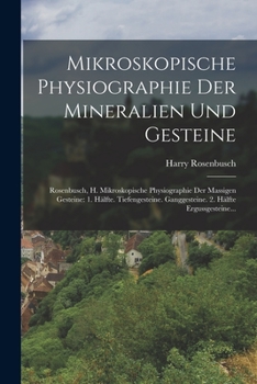 Paperback Mikroskopische Physiographie Der Mineralien Und Gesteine: Rosenbusch, H. Mikroskopische Physiographie Der Massigen Gesteine: 1. Hälfte. Tiefengesteine [German] Book