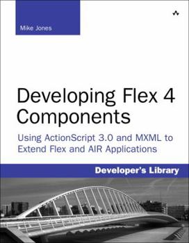 Paperback Developing Flex 4 Components: Using ActionScript 3.0 and MXML to Extend Flex and AIR Applications Book