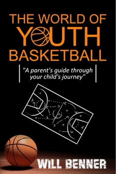 THE WORLD OF YOUTH BASKETBALL: A parent’s guide through your child’s journey