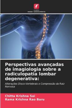 Perspectivas avançadas de imagiologia sobre a radiculopatia lombar degenerativa:: Alterações Disco-Vertebrais e Compressão da Raiz Nervosa (Portuguese Edition)