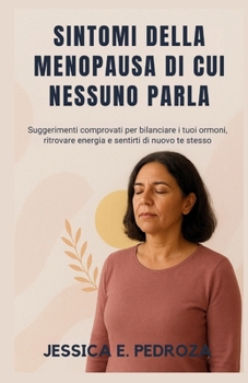 SINTOMI DELLA MENOPAUSA DI CUI NESSUNO PARLA: Suggerimenti comprovati per bilanciare i tuoi ormoni, ritrovare energia e sentirti di nuovo te stesso
