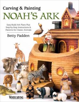 Paperback Carving & Painting Noah's Ark: Easy-Build Ark Plans Plus Step-By-Step Instructions & Patterns for Classic Animals Book