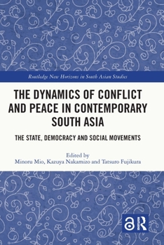 The Dynamics of Conflict and Peace in Contemporary South Asia: The State, Democracy and Social Movements