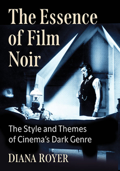 Paperback The Essence of Film Noir: The Style and Themes of Cinema's Dark Genre Book