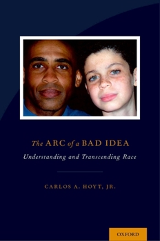 Hardcover The Arc of a Bad Idea: Understanding and Transcending Race Book