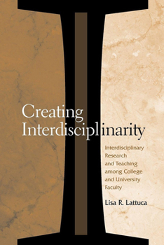 Creating Interdisciplinarity: Interdisciplinary Research and Teaching Among College and University Faculty - Book  of the Vanderbilt Issues in Higher Education