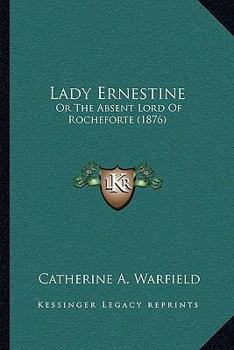 Lady Ernestine: Or The Absent Lord Of Rocheforte