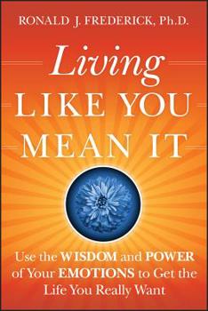 Hardcover Living Like You Mean It: Use the Wisdom and Power of Your Emotions to Get the Life You Really Want Book