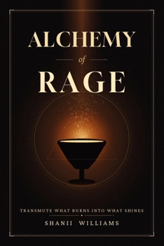 Paperback The Alchemy of Rage: Transmuting Friction Into Fuel Book