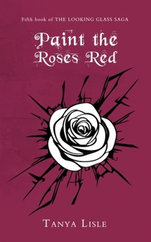 Paint the Roses Red: The Looking Glass Saga: Book 5
