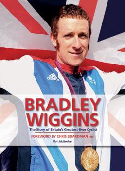 Hardcover Bradley Wiggins: The Story of Britain's Greatest-Ever Cyclist Book