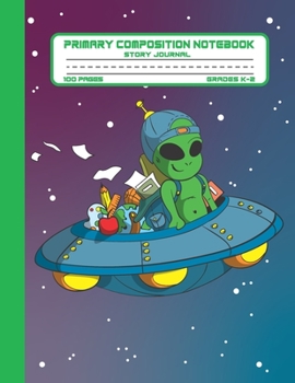 Primary Composition Notebook Story Journal: Cool Alien Student in Spaceship Notebook with Picture Space, 100 Handwriting Practice Pages with Dotted ... Second and Third Grade, Elementary School