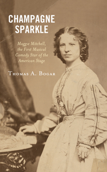 Hardcover Champagne Sparkle: Maggie Mitchell, the First Musical Comedy Star of the American Stage Book