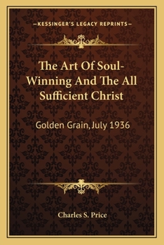 Paperback The Art Of Soul-Winning And The All Sufficient Christ: Golden Grain, July 1936 Book