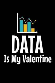 Data Is My Valentine: Blank Lined Journal Gift For Computer Data Science Related People.