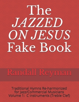 Paperback The JAZZED ON JESUS Fake Book: Traditional Hymns Re-harmonized for the Jazz/Commercial Musician, C Instruments (Treble Clef) Book