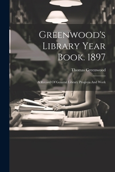 Paperback Greenwood's Library Year Book. 1897: A Record Of General Library Progress And Work Book