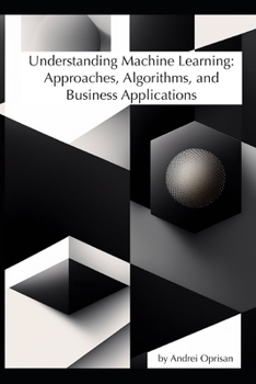 Paperback Understanding Machine Learning: Approaches, Algorithms, and Business Applications Book