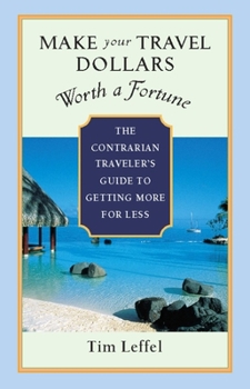 Paperback Make Your Travel Dollars Worth a Fortune: The Contrarian Traveler's Guide to Getting More for Less Book
