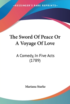 Paperback The Sword Of Peace Or A Voyage Of Love: A Comedy, In Five Acts (1789) Book
